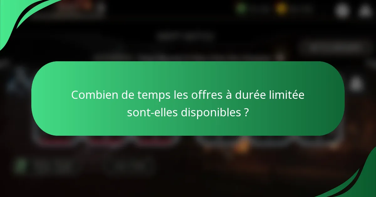 Combien de temps les offres à durée limitée sont-elles disponibles ?