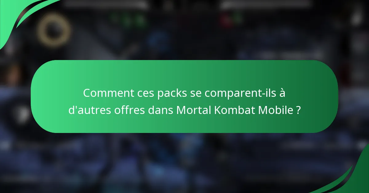 Comment ces packs se comparent-ils à d'autres offres dans Mortal Kombat Mobile ?
