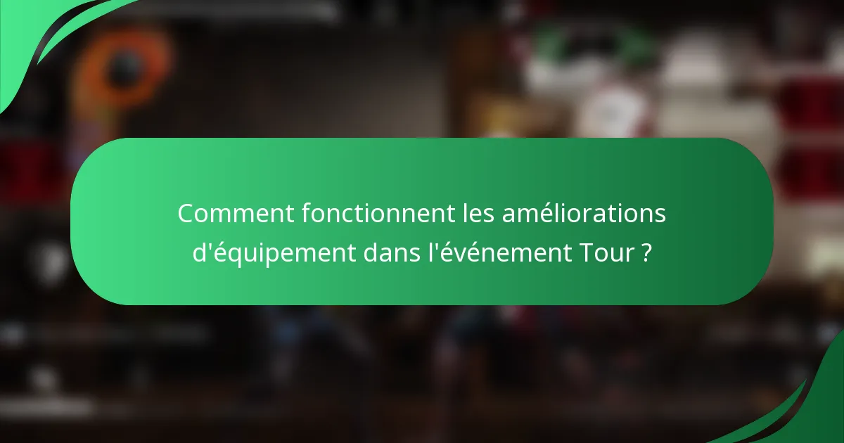 Comment fonctionnent les améliorations d'équipement dans l'événement Tour ?
