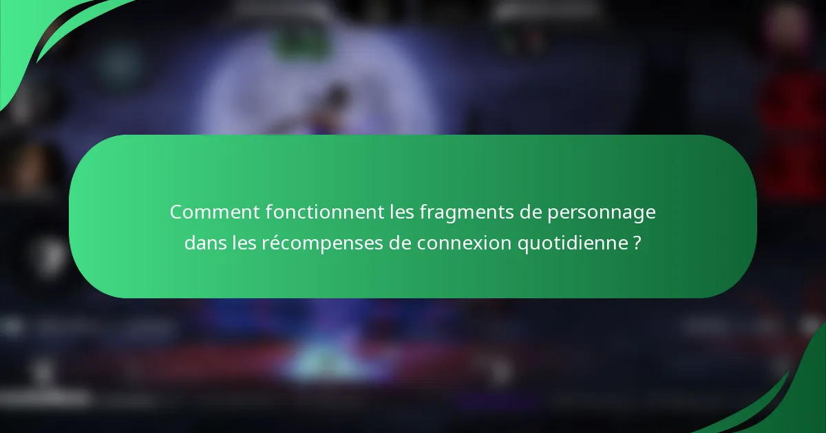 Comment fonctionnent les fragments de personnage dans les récompenses de connexion quotidienne ?