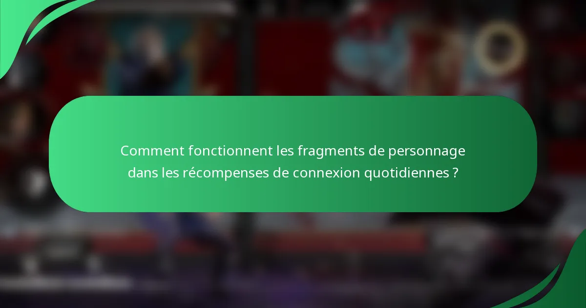 Comment fonctionnent les fragments de personnage dans les récompenses de connexion quotidiennes ?