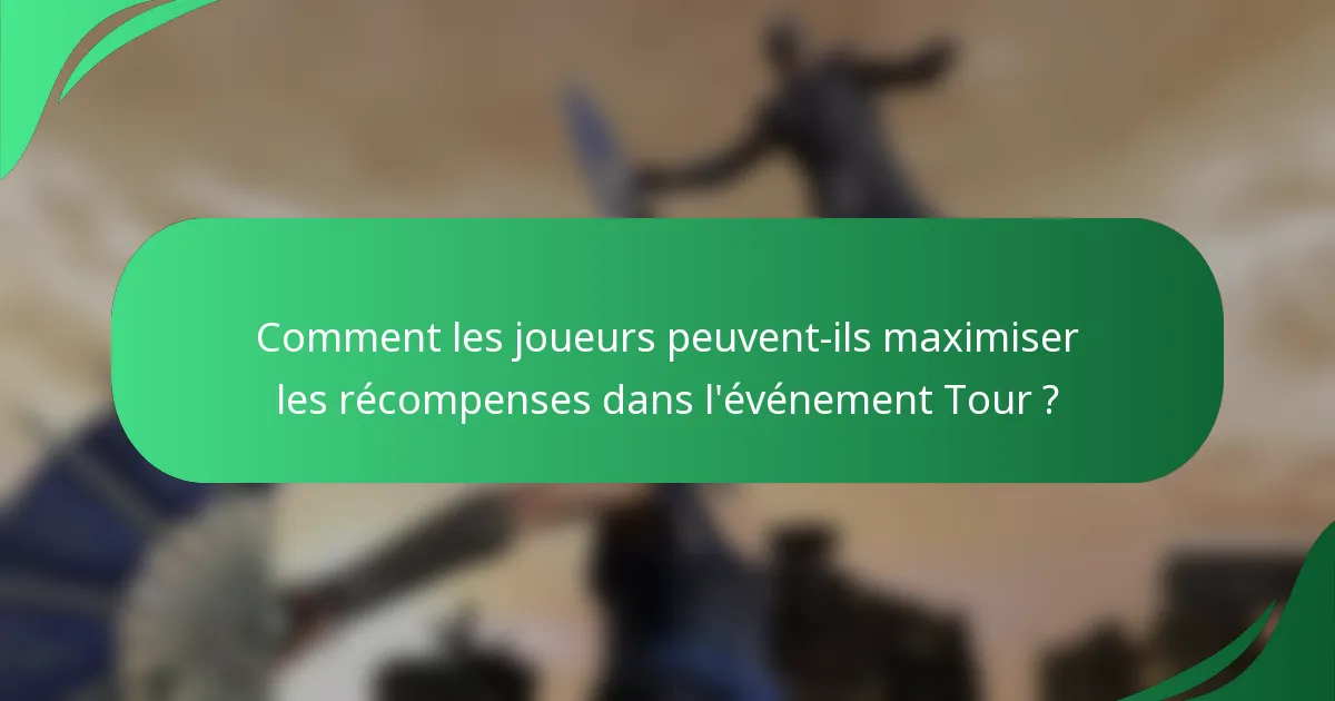 Comment les joueurs peuvent-ils maximiser les récompenses dans l'événement Tour ?