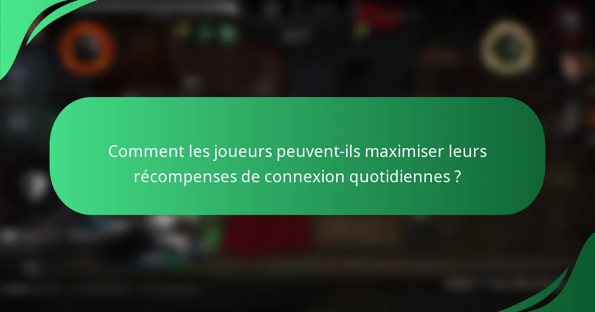 Comment les joueurs peuvent-ils maximiser leurs récompenses de connexion quotidiennes ?