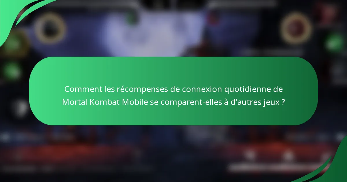 Comment les récompenses de connexion quotidienne de Mortal Kombat Mobile se comparent-elles à d'autres jeux ?