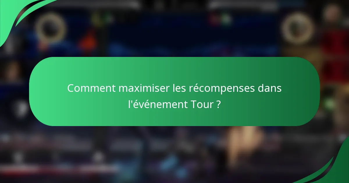 Comment maximiser les récompenses dans l'événement Tour ?