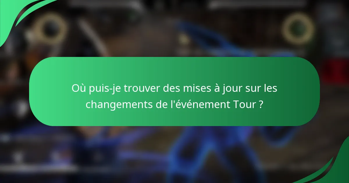 Où puis-je trouver des mises à jour sur les changements de l'événement Tour ?