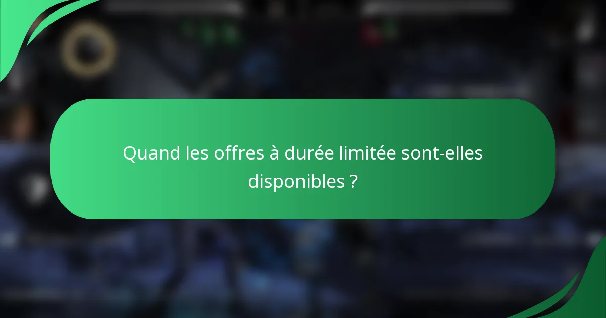 Quand les offres à durée limitée sont-elles disponibles ?