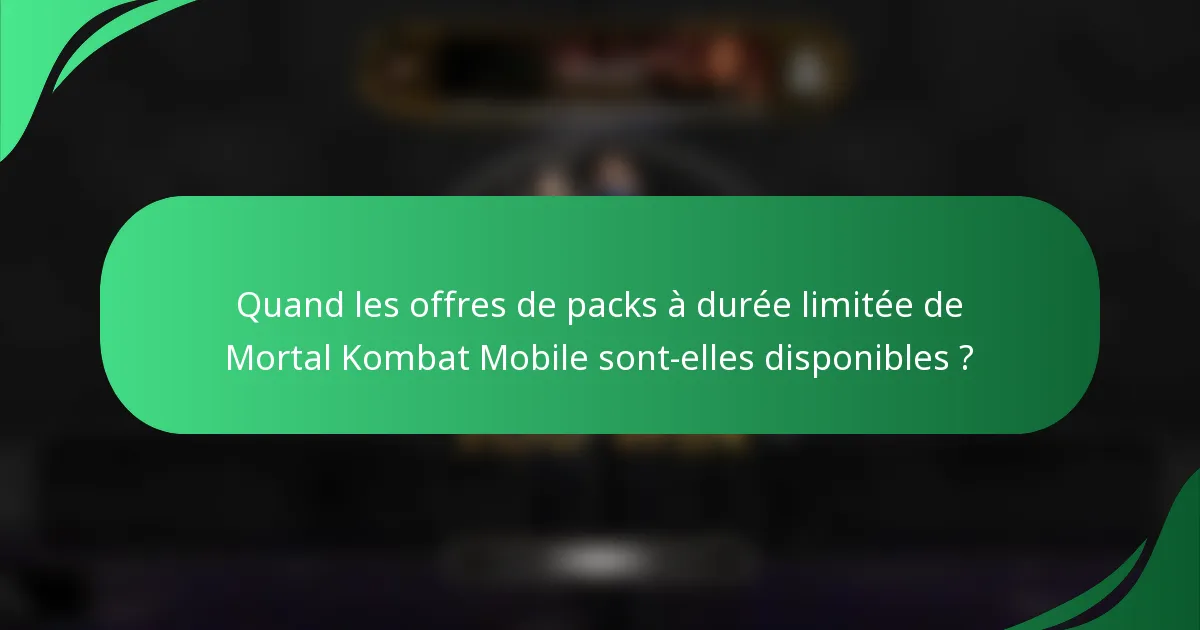 Quand les offres de packs à durée limitée de Mortal Kombat Mobile sont-elles disponibles ?