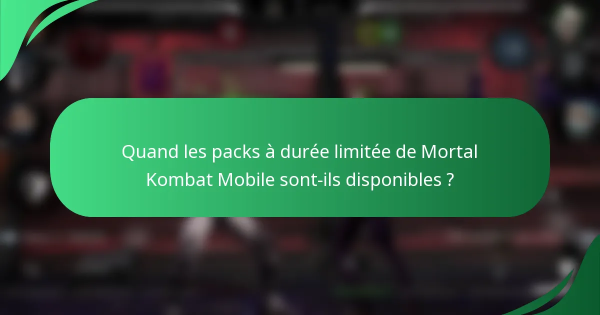 Quand les packs à durée limitée de Mortal Kombat Mobile sont-ils disponibles ?