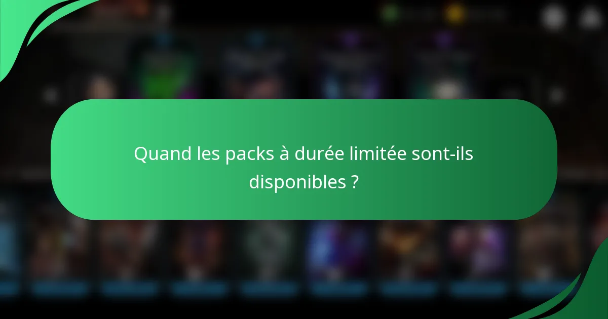 Quand les packs à durée limitée sont-ils disponibles ?