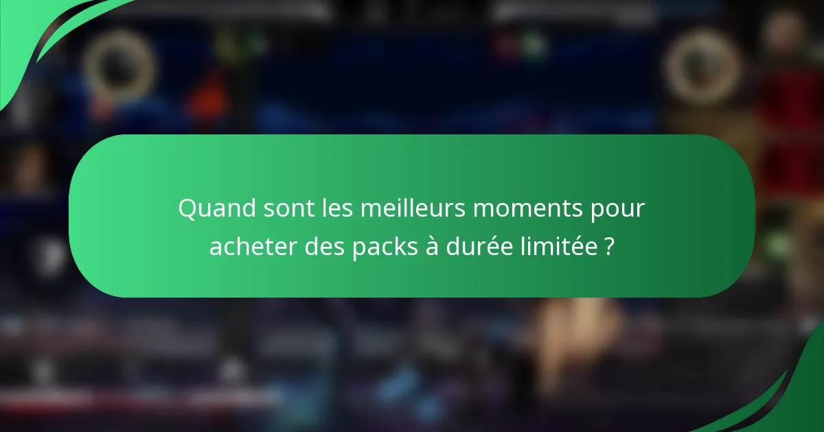 Quand sont les meilleurs moments pour acheter des packs à durée limitée ?