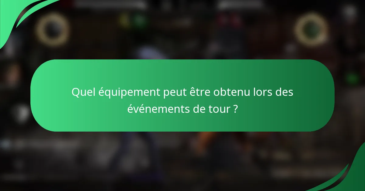 Quel équipement peut être obtenu lors des événements de tour ?