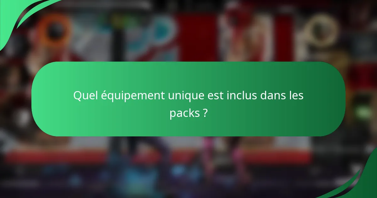 Quel équipement unique est inclus dans les packs ?
