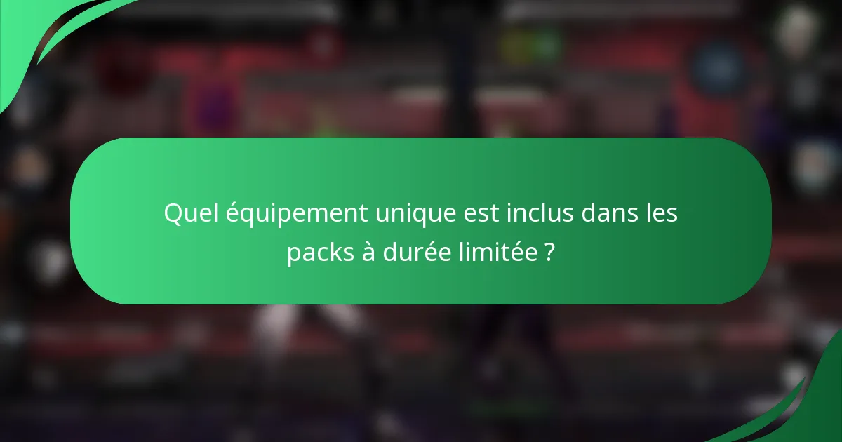 Quel équipement unique est inclus dans les packs à durée limitée ?