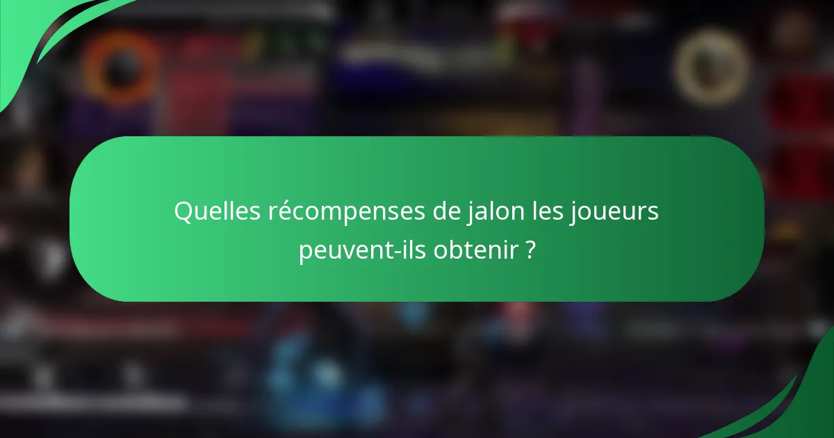 Quelles récompenses de jalon les joueurs peuvent-ils obtenir ?