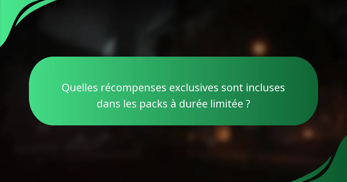 Quelles récompenses exclusives sont incluses dans les packs à durée limitée ?