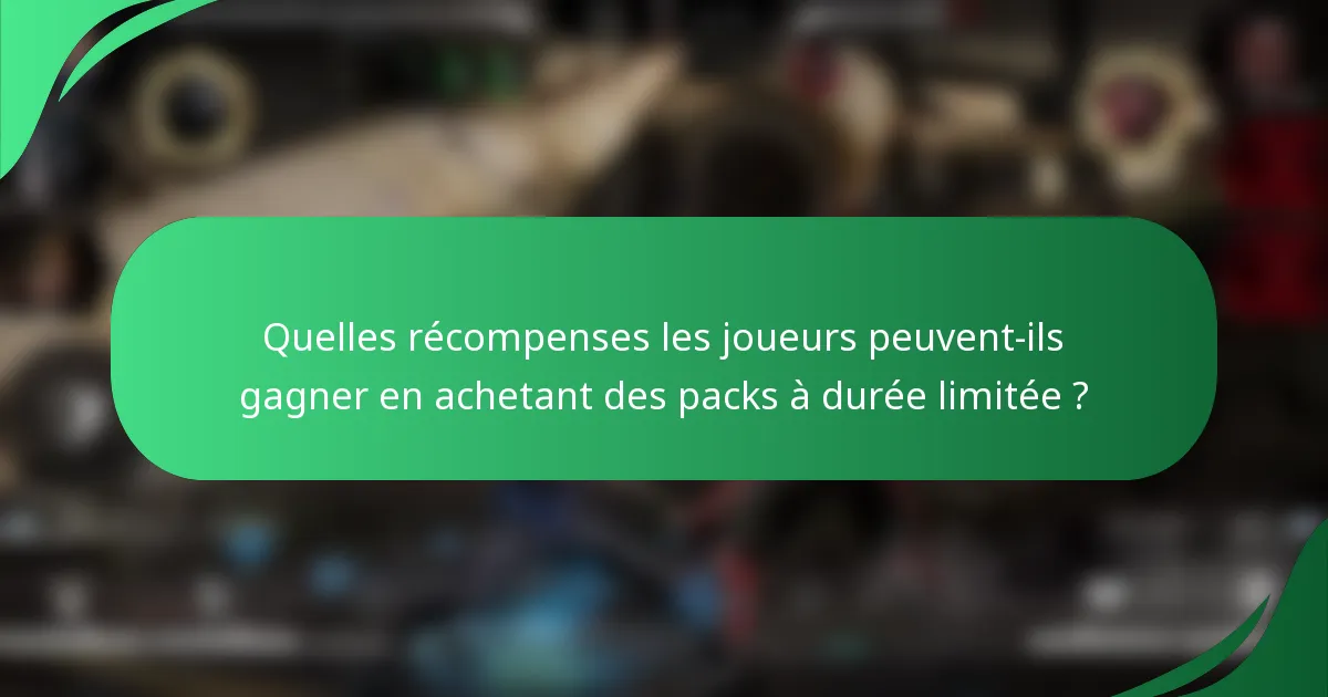 Quelles récompenses les joueurs peuvent-ils gagner en achetant des packs à durée limitée ?