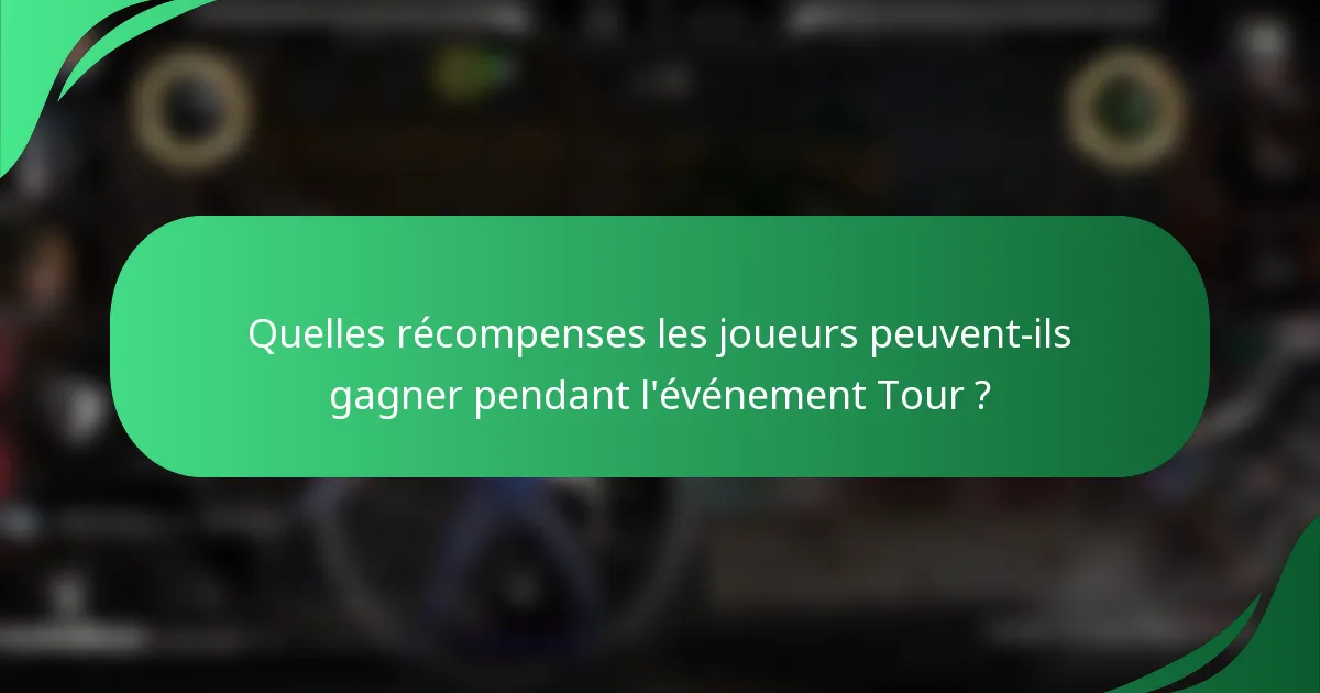 Quelles récompenses les joueurs peuvent-ils gagner pendant l'événement Tour ?