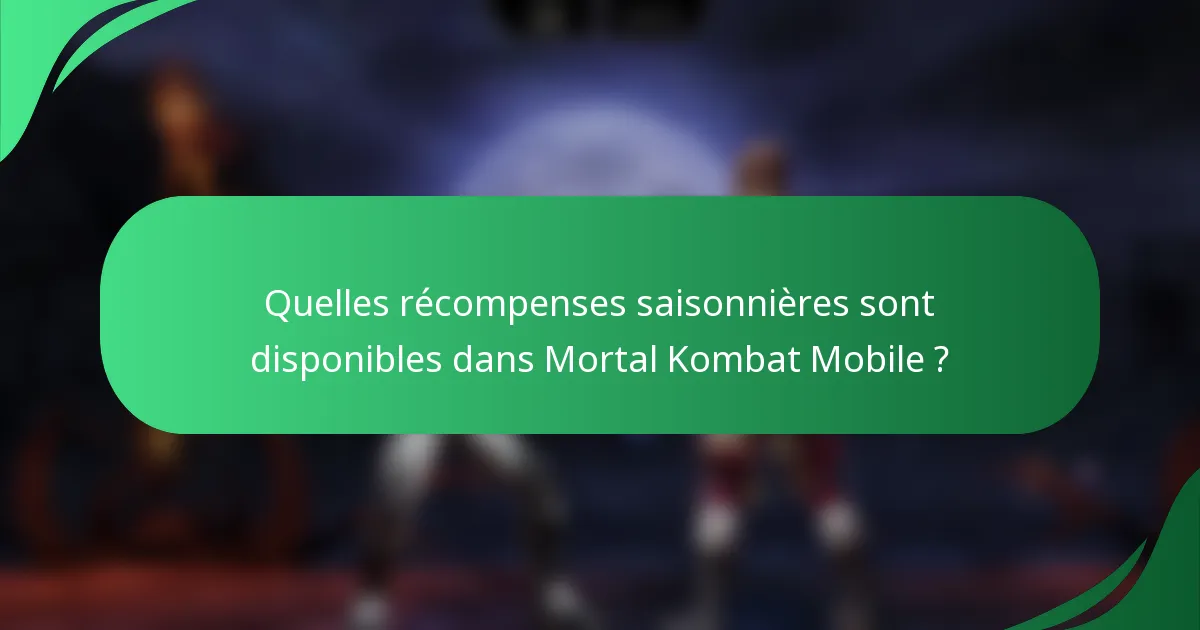 Quelles récompenses saisonnières sont disponibles dans Mortal Kombat Mobile ?