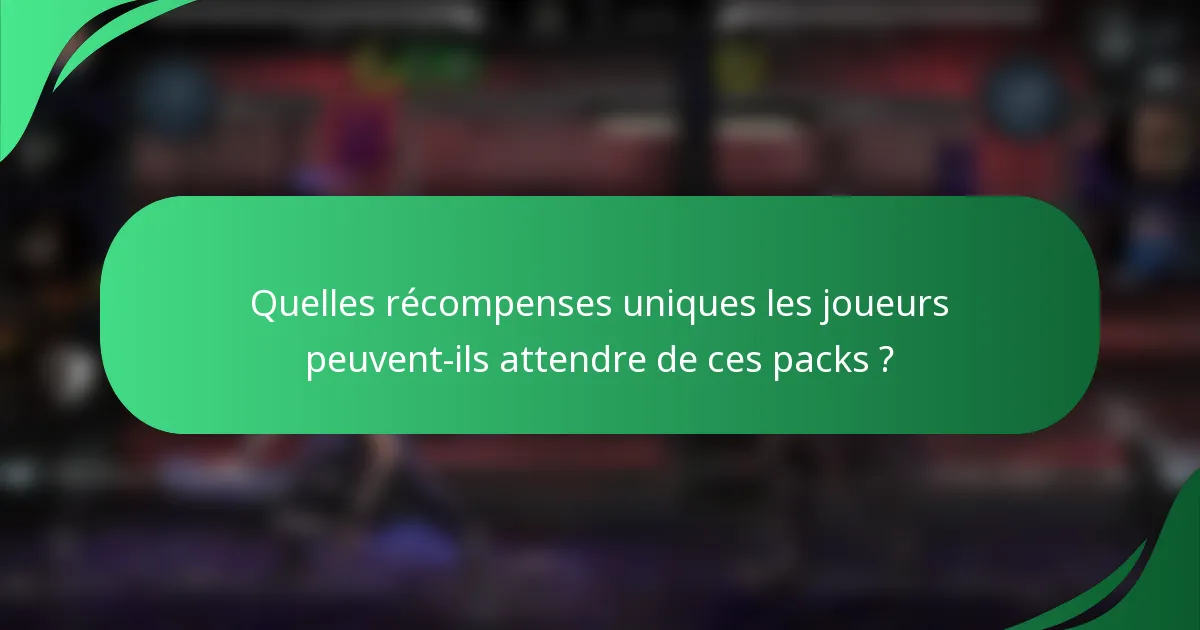 Quelles récompenses uniques les joueurs peuvent-ils attendre de ces packs ?
