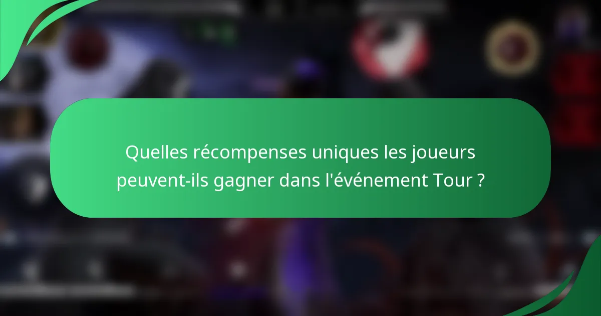 Quelles récompenses uniques les joueurs peuvent-ils gagner dans l'événement Tour ?
