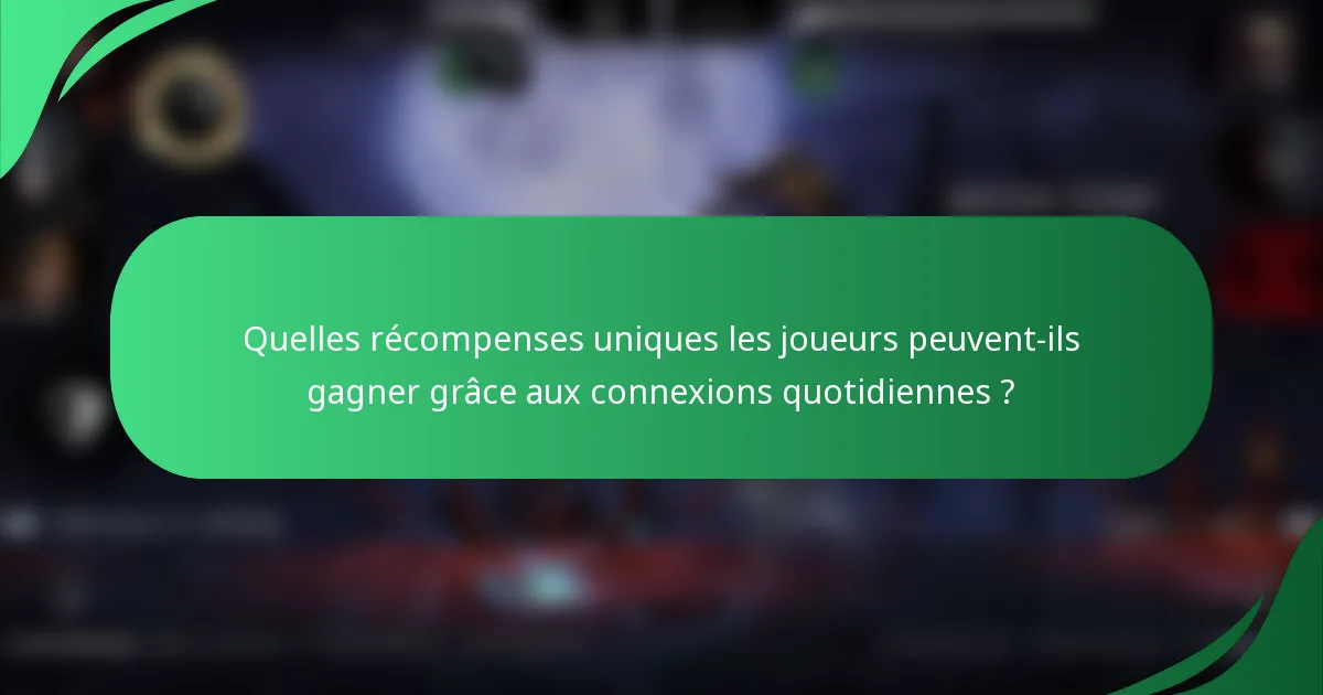 Quelles récompenses uniques les joueurs peuvent-ils gagner grâce aux connexions quotidiennes ?