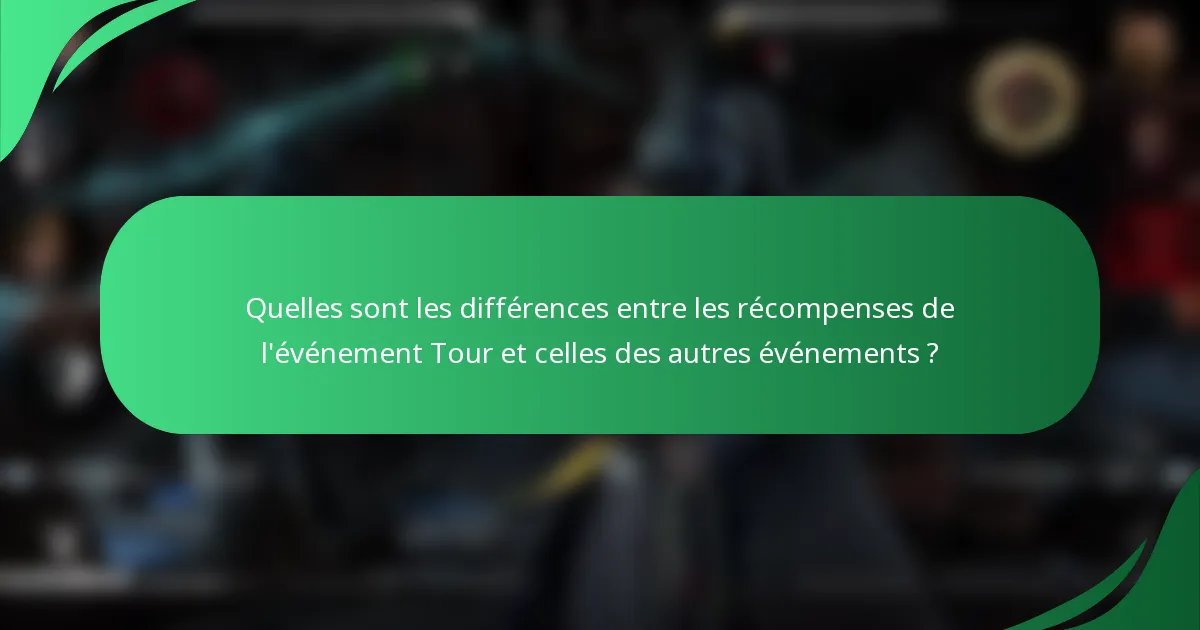 Quelles sont les différences entre les récompenses de l'événement Tour et celles des autres événements ?