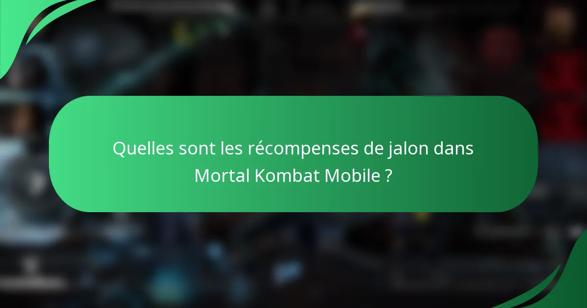 Quelles sont les récompenses de jalon dans Mortal Kombat Mobile ?