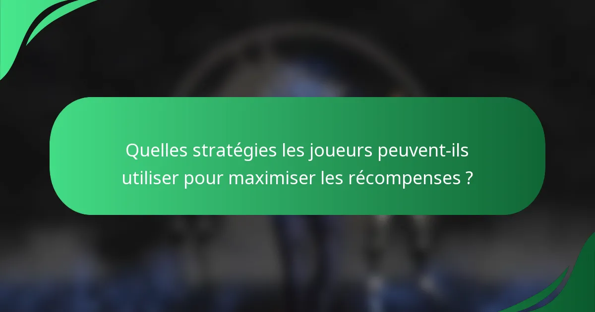 Quelles stratégies les joueurs peuvent-ils utiliser pour maximiser les récompenses ?