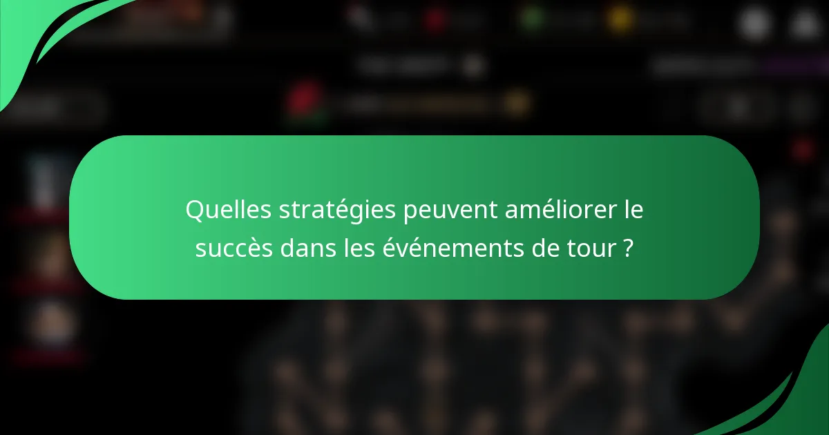 Quelles stratégies peuvent améliorer le succès dans les événements de tour ?