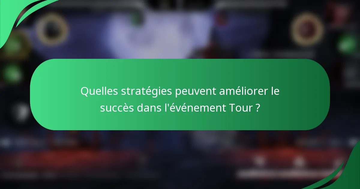 Quelles stratégies peuvent améliorer le succès dans l'événement Tour ?