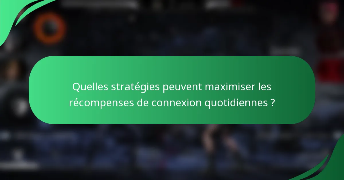 Quelles stratégies peuvent maximiser les récompenses de connexion quotidiennes ?