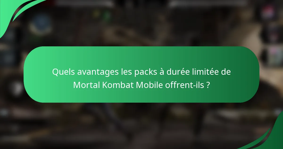 Quels avantages les packs à durée limitée de Mortal Kombat Mobile offrent-ils ?