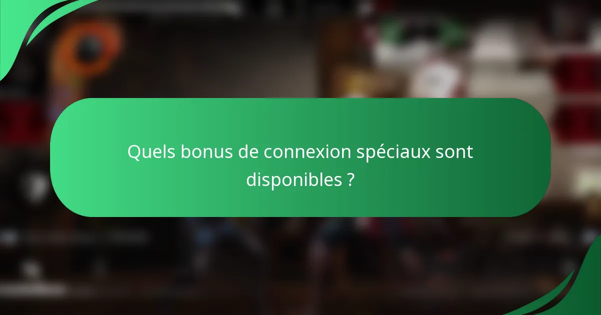 Quels bonus de connexion spéciaux sont disponibles ?