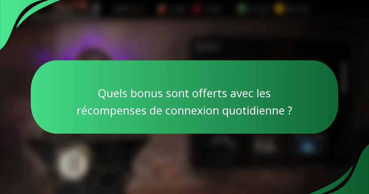 Quels bonus sont offerts avec les récompenses de connexion quotidienne ?