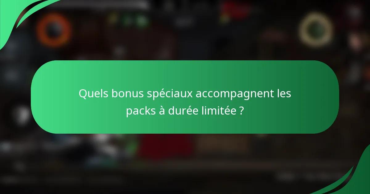 Quels bonus spéciaux accompagnent les packs à durée limitée ?