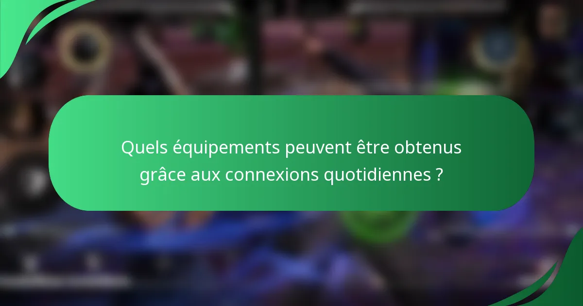 Quels équipements peuvent être obtenus grâce aux connexions quotidiennes ?