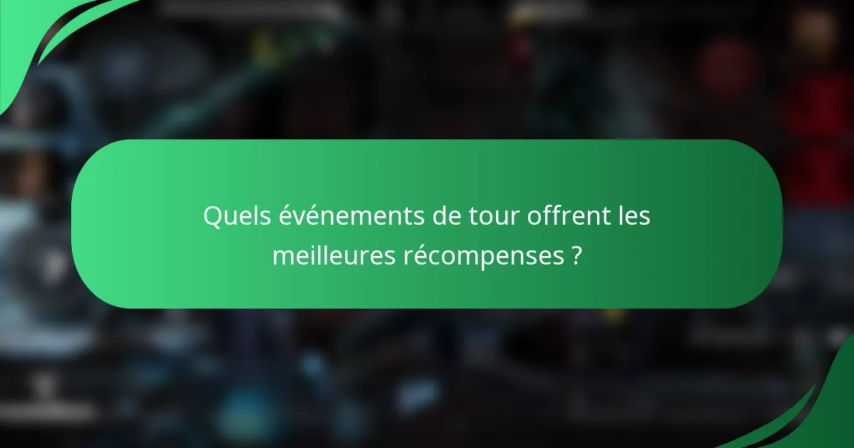 Quels événements de tour offrent les meilleures récompenses ?