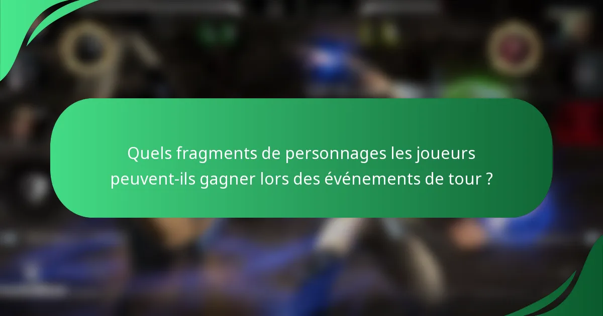 Quels fragments de personnages les joueurs peuvent-ils gagner lors des événements de tour ?