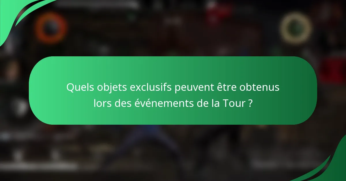 Quels objets exclusifs peuvent être obtenus lors des événements de la Tour ?