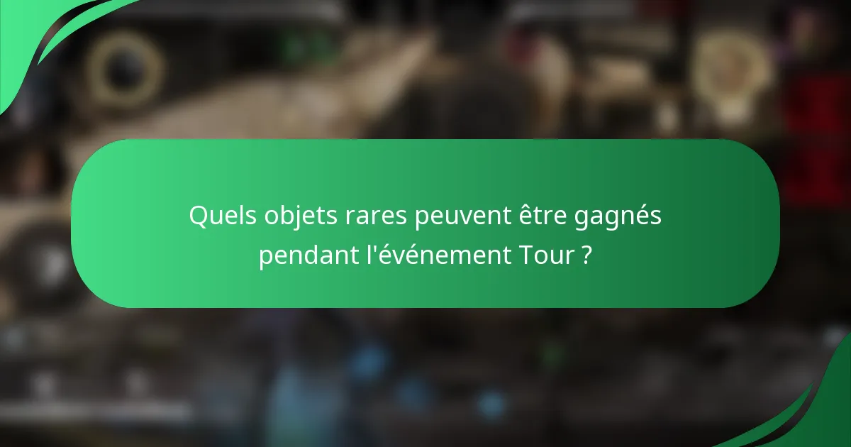 Quels objets rares peuvent être gagnés pendant l'événement Tour ?