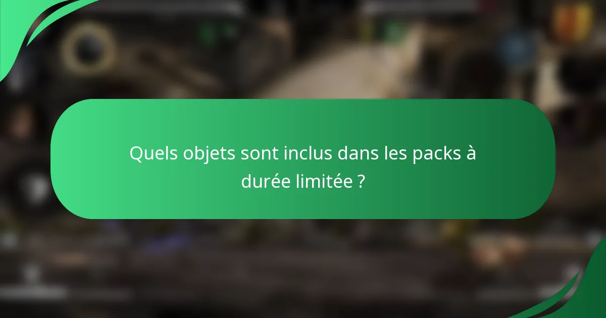 Quels objets sont inclus dans les packs à durée limitée ?