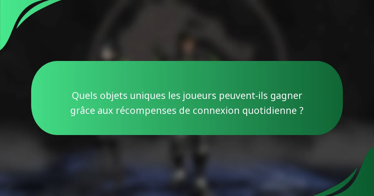 Quels objets uniques les joueurs peuvent-ils gagner grâce aux récompenses de connexion quotidienne ?