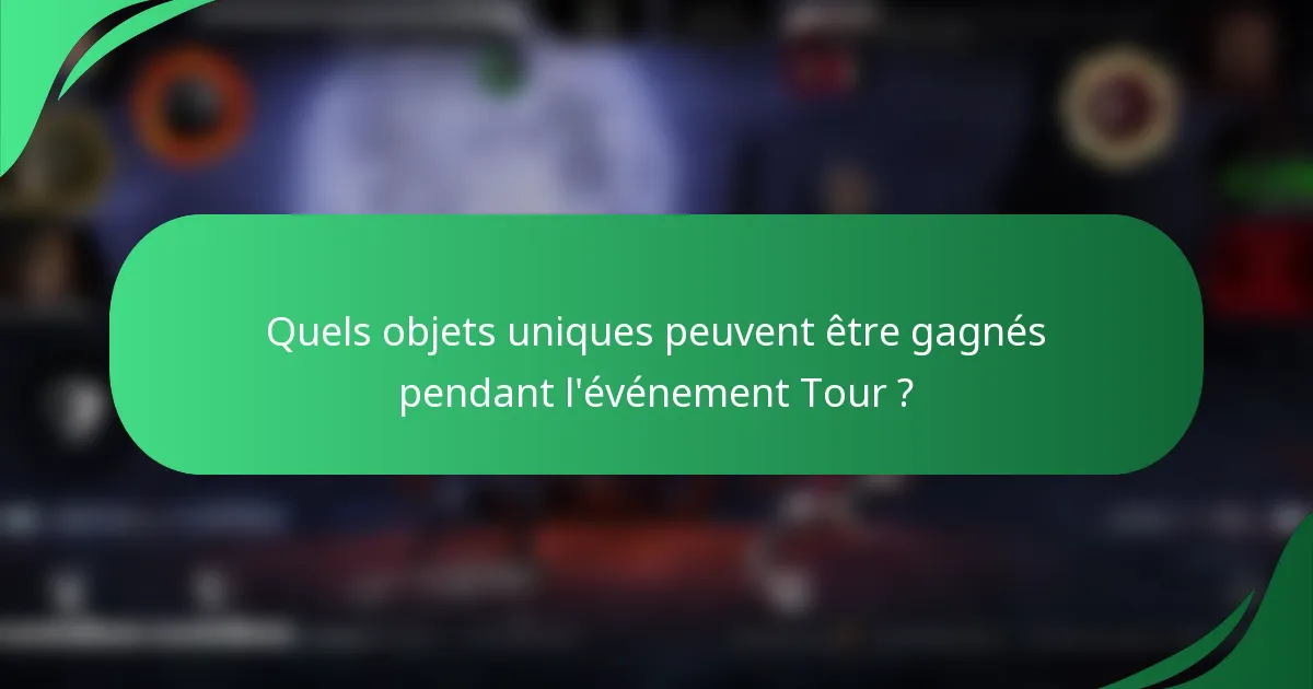 Quels objets uniques peuvent être gagnés pendant l'événement Tour ?