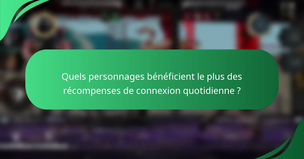 Quels personnages bénéficient le plus des récompenses de connexion quotidienne ?