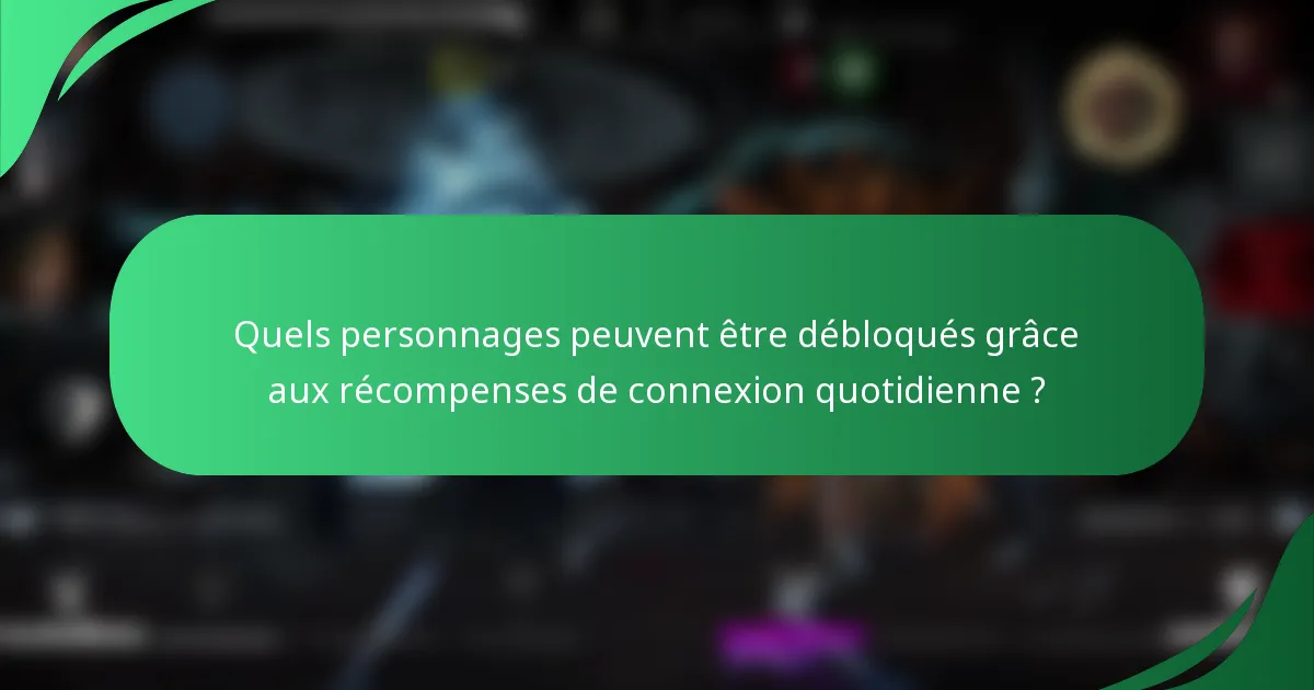Quels personnages peuvent être débloqués grâce aux récompenses de connexion quotidienne ?