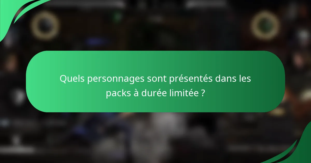 Quels personnages sont présentés dans les packs à durée limitée ?
