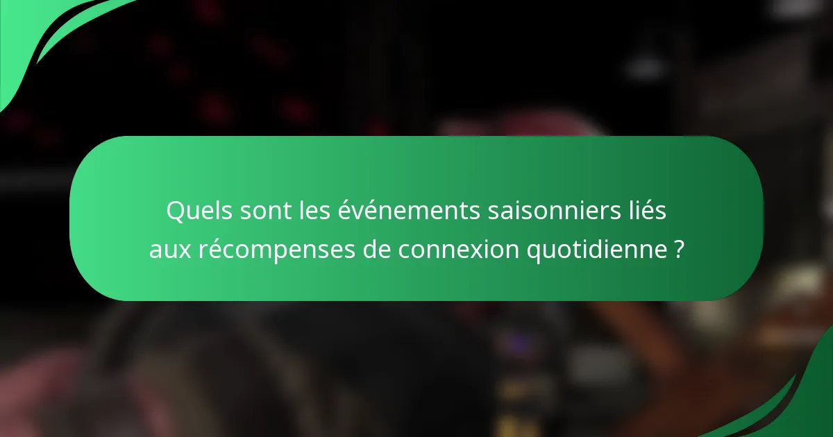 Quels sont les événements saisonniers liés aux récompenses de connexion quotidienne ?