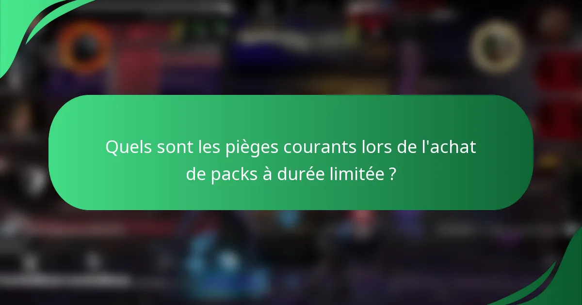 Quels sont les pièges courants lors de l'achat de packs à durée limitée ?
