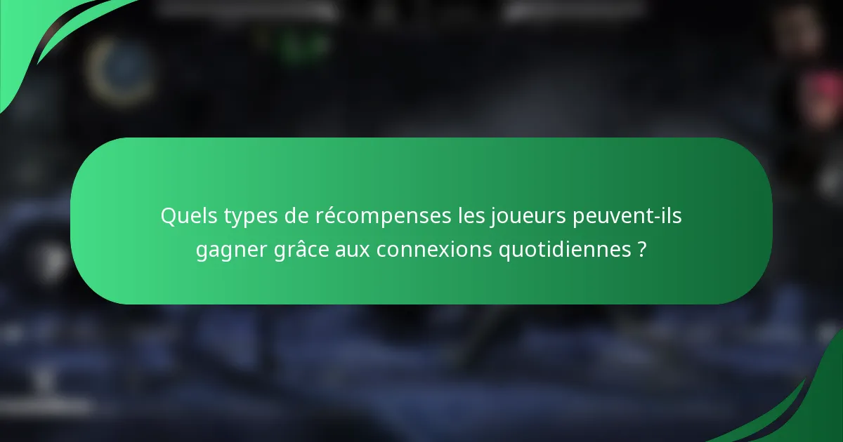Quels types de récompenses les joueurs peuvent-ils gagner grâce aux connexions quotidiennes ?